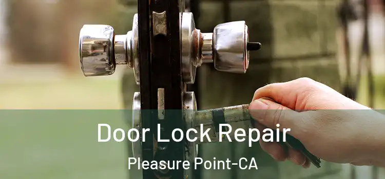  Door Lock Repair Pleasure Point-CA