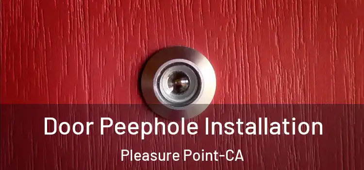  Door Peephole Installation Pleasure Point-CA