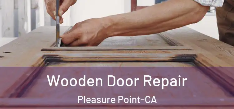 Wooden Door Repair Pleasure Point-CA